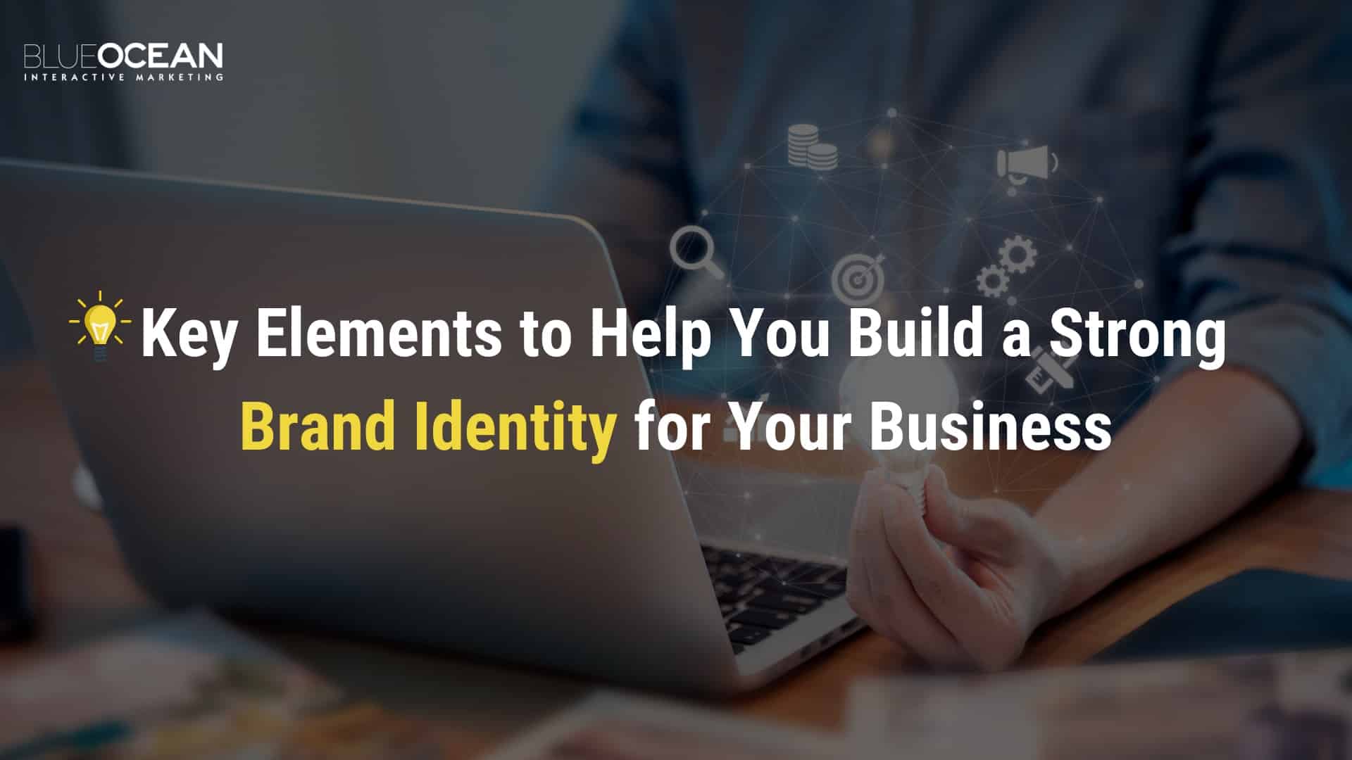 Key Elements to Help You Build a Strong Brand Identity for Your Business